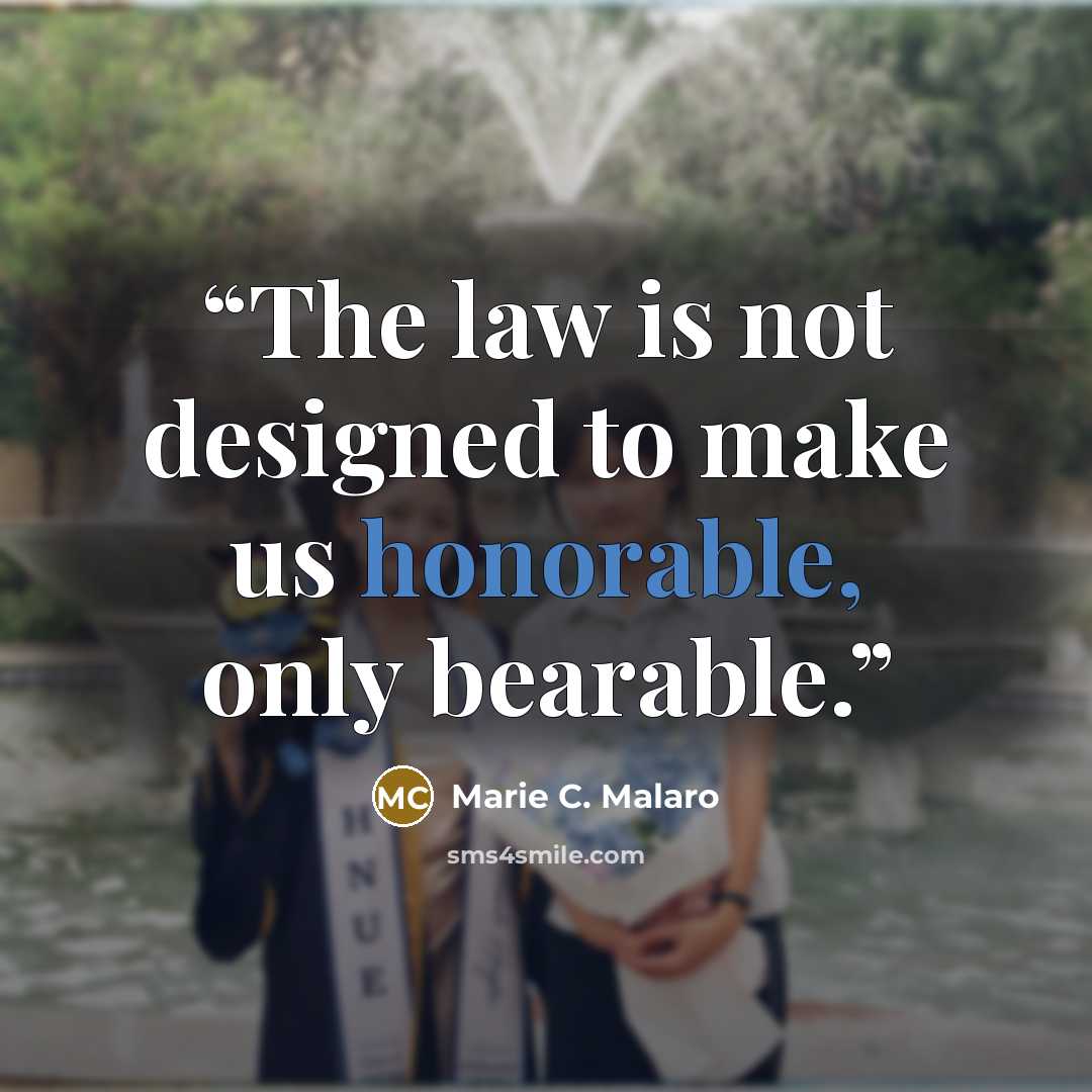“The law is not designed to make us honorable, only bearable.” quote by Marie C. Malaro