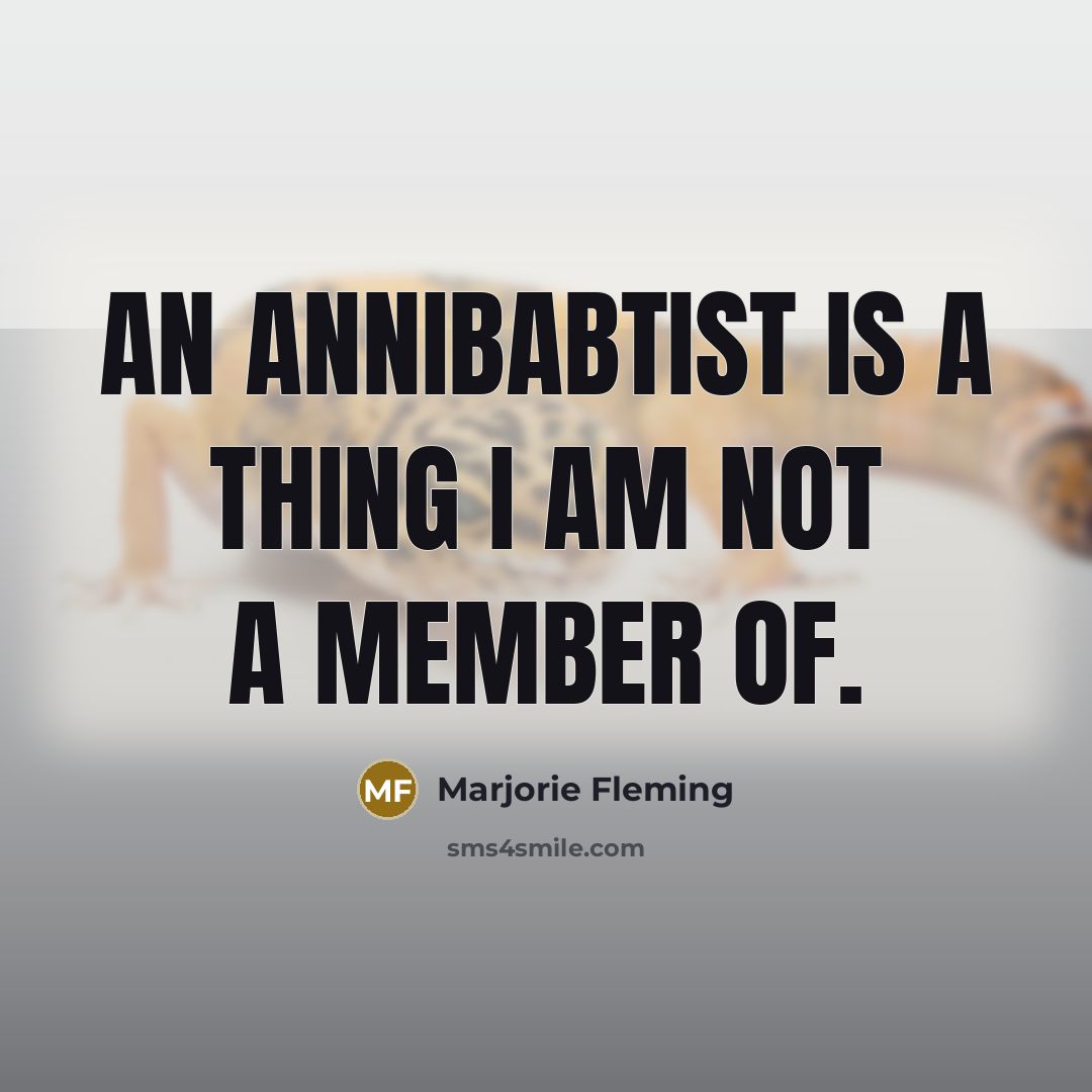 “An annibabtist is a thing I am not a member…” quote by Marjorie Fleming