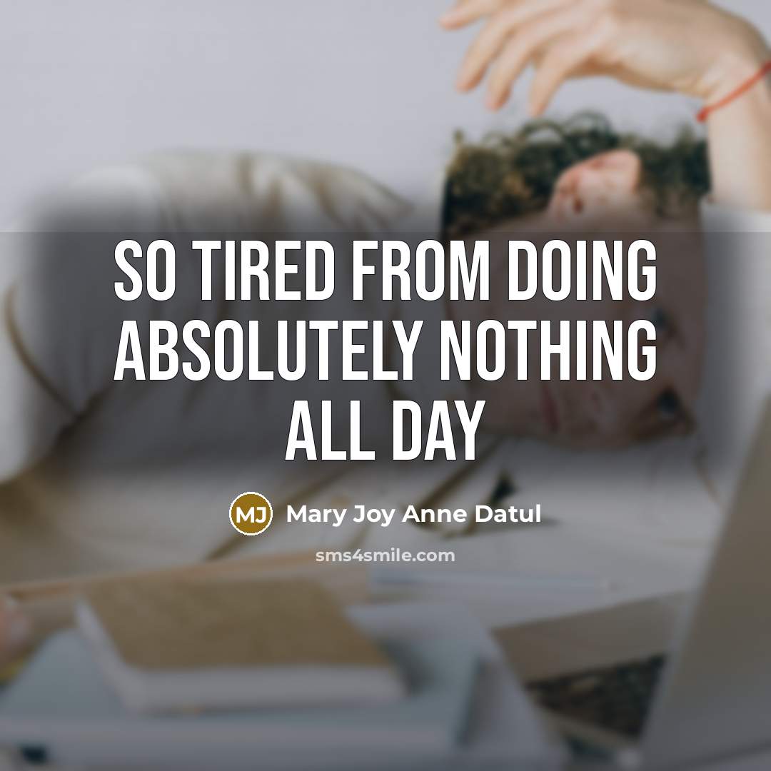 “So tired from doing absolutely nothing all day” quote by Mary Joy Anne Datul