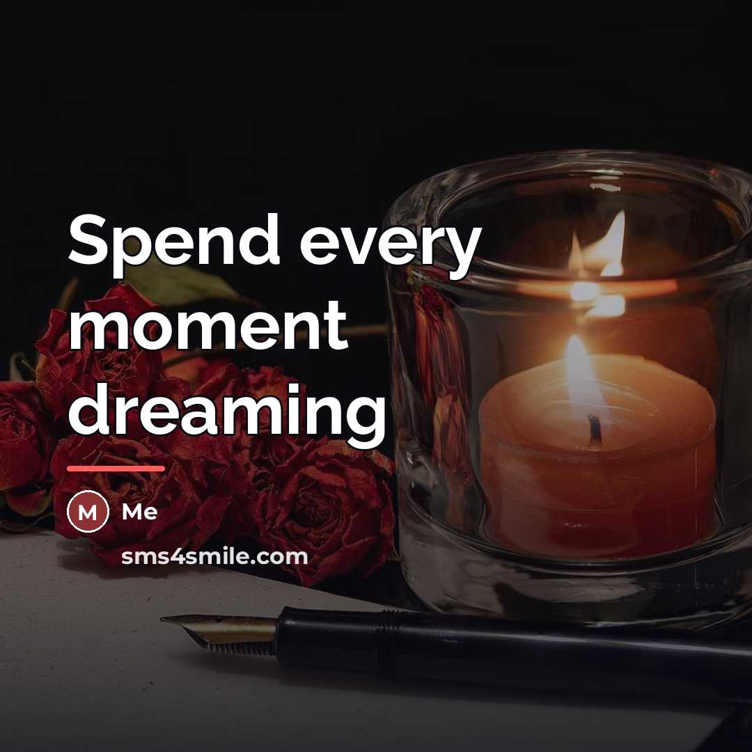 “Spend every moment dreaming…” quote by Me