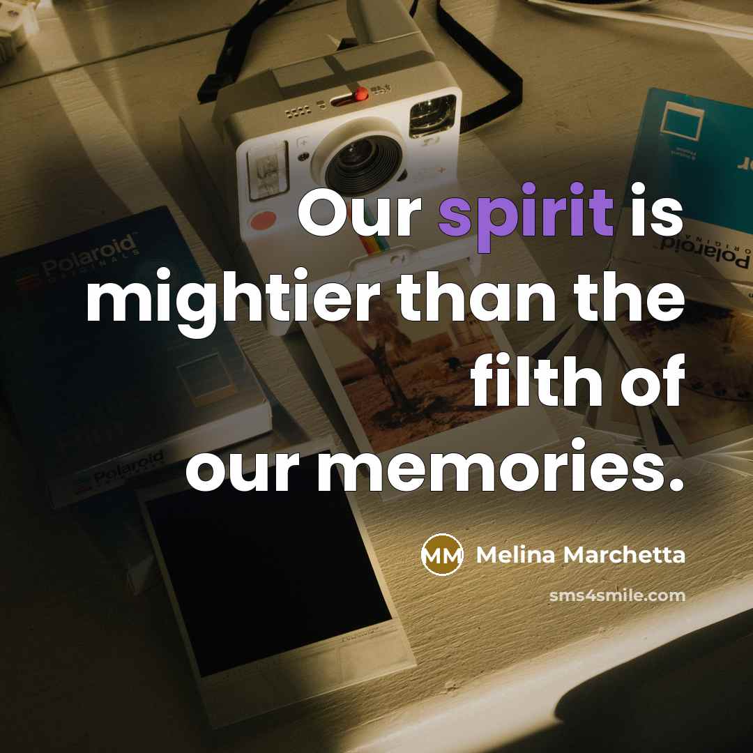 “Our spirit is mightier than the filth of our memories.…” quote by Melina Marchetta