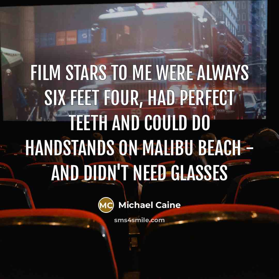 “Film stars to me were always six feet four, had…” quote by Michael Caine
