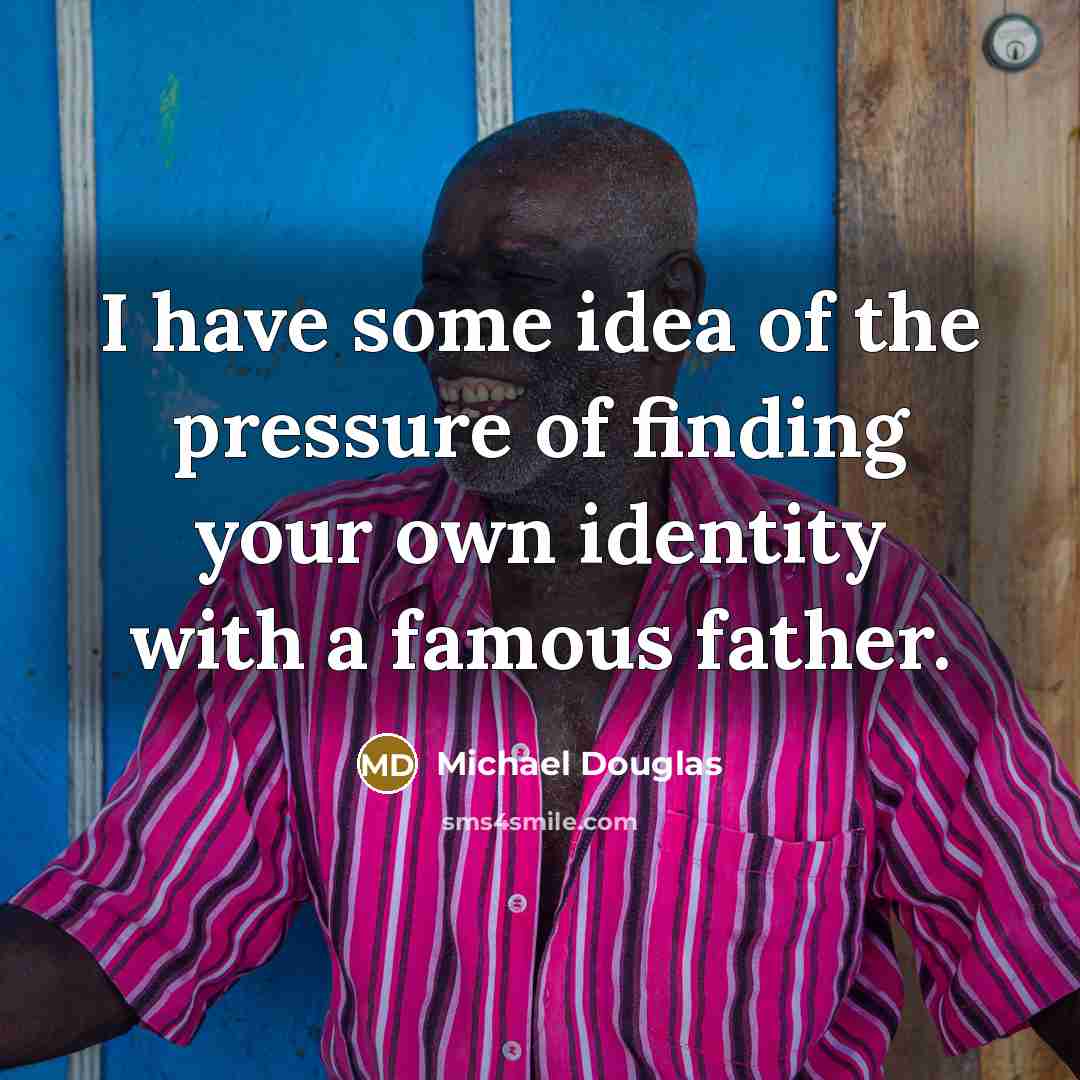 “I have some idea of the pressure of finding your…” quote by Michael Douglas