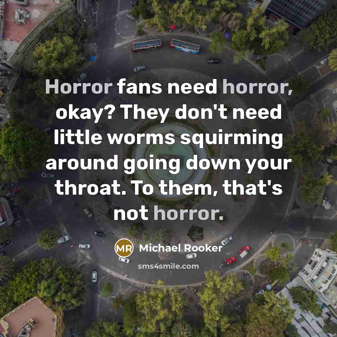 “Horror fans need horror, okay? They don't need little worms…” quote by Michael Rooker