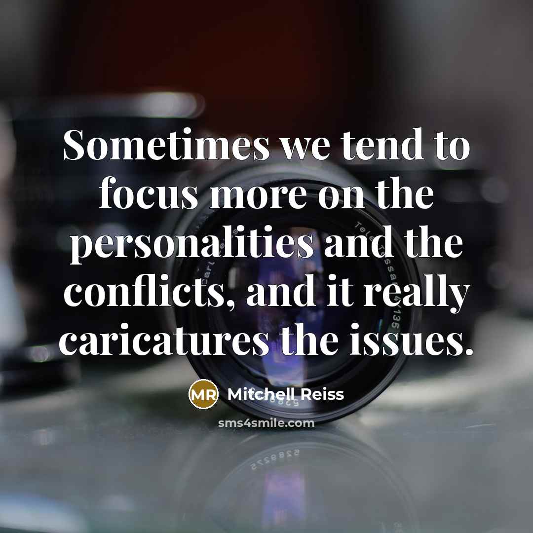 “Sometimes we tend to focus more on the personalities and…” quote by Mitchell Reiss