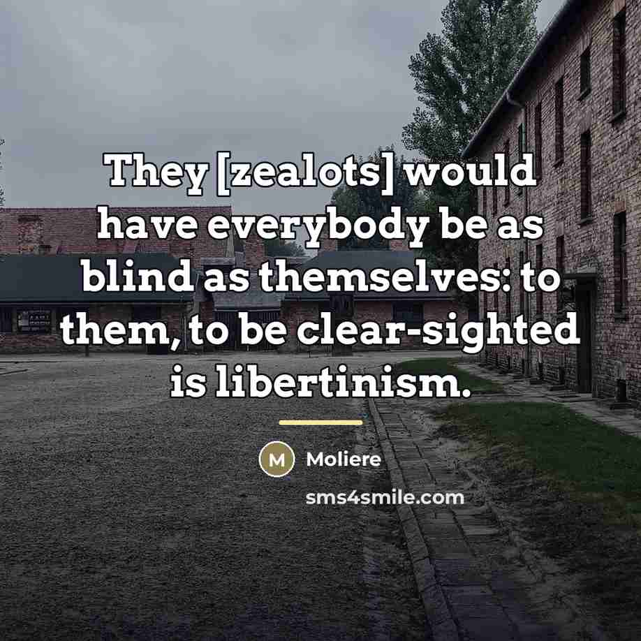 “They [zealots] would have everybody be as blind as themselves:…” quote by Moliere