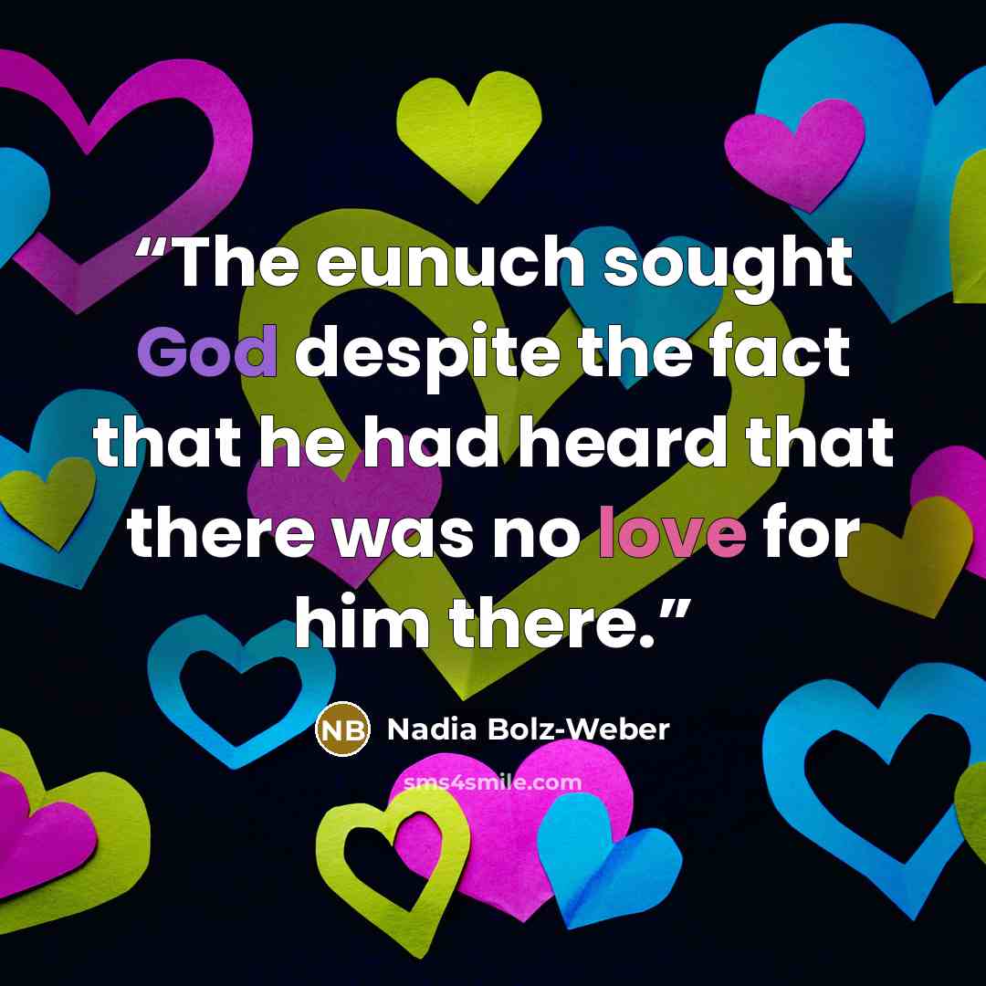 “The eunuch sought God despite the fact that he had heard that there was no love for him there.” quote by Nadia Bolz-Weber