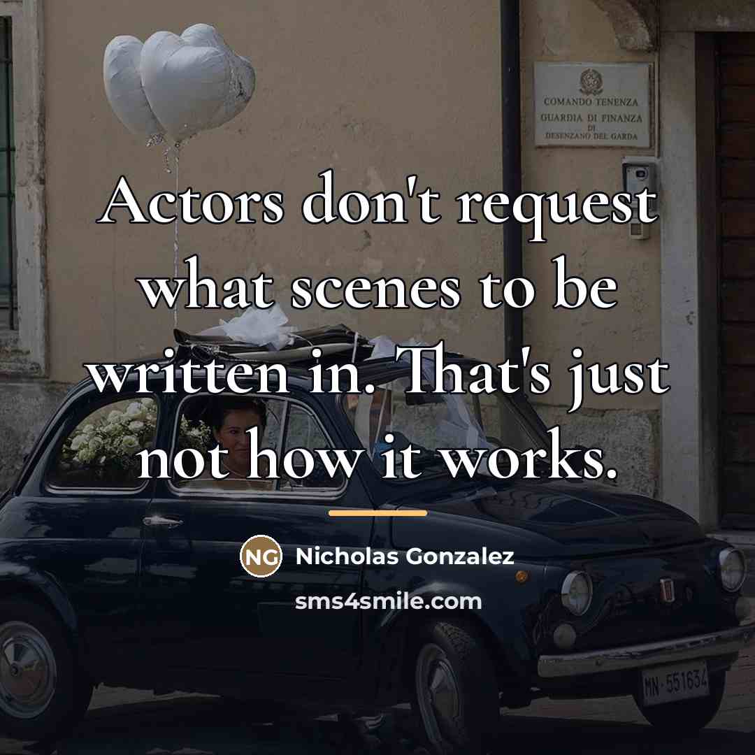 “Actors don't request what scenes to be written in. That's…” quote by Nicholas Gonzalez