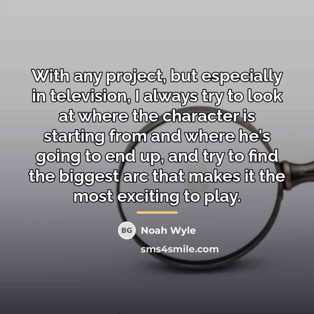 “With any project, but especially in television, I always try…” quote by Noah Wyle