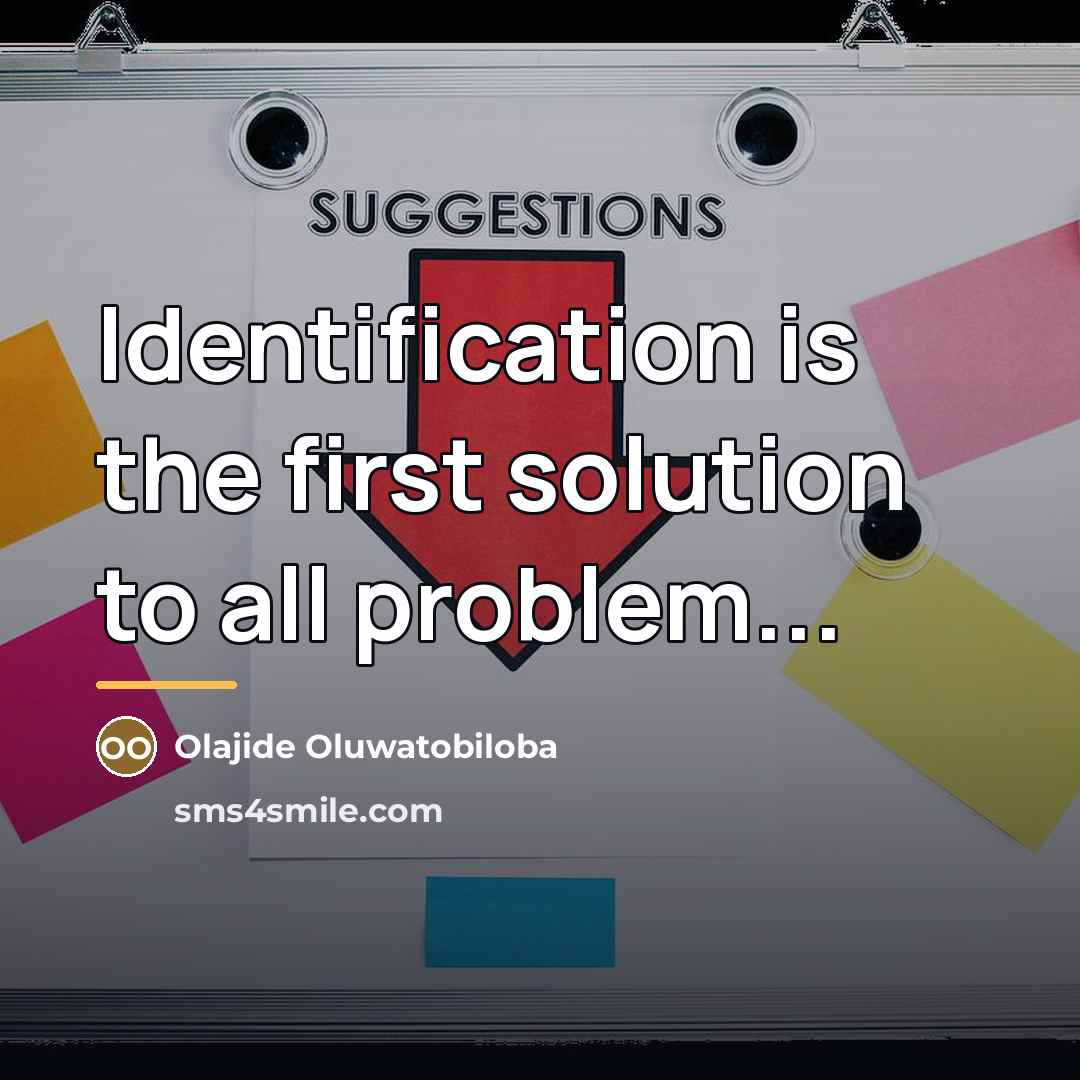 “Identification is the first solution to all problem...…” quote by Olajide Oluwatobiloba