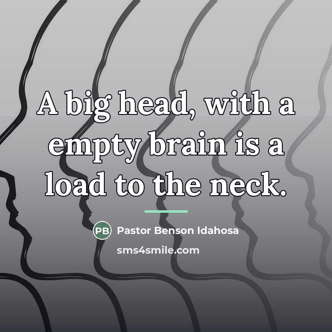 “A big head, with a empty brain is a load…” quote by Pastor Benson Idahosa