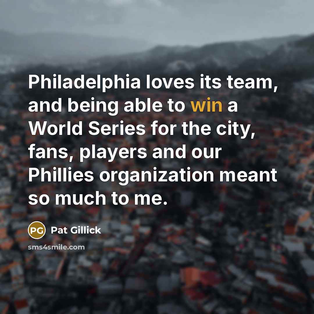 “Philadelphia loves its team, and being able to win a…” quote by Pat Gillick