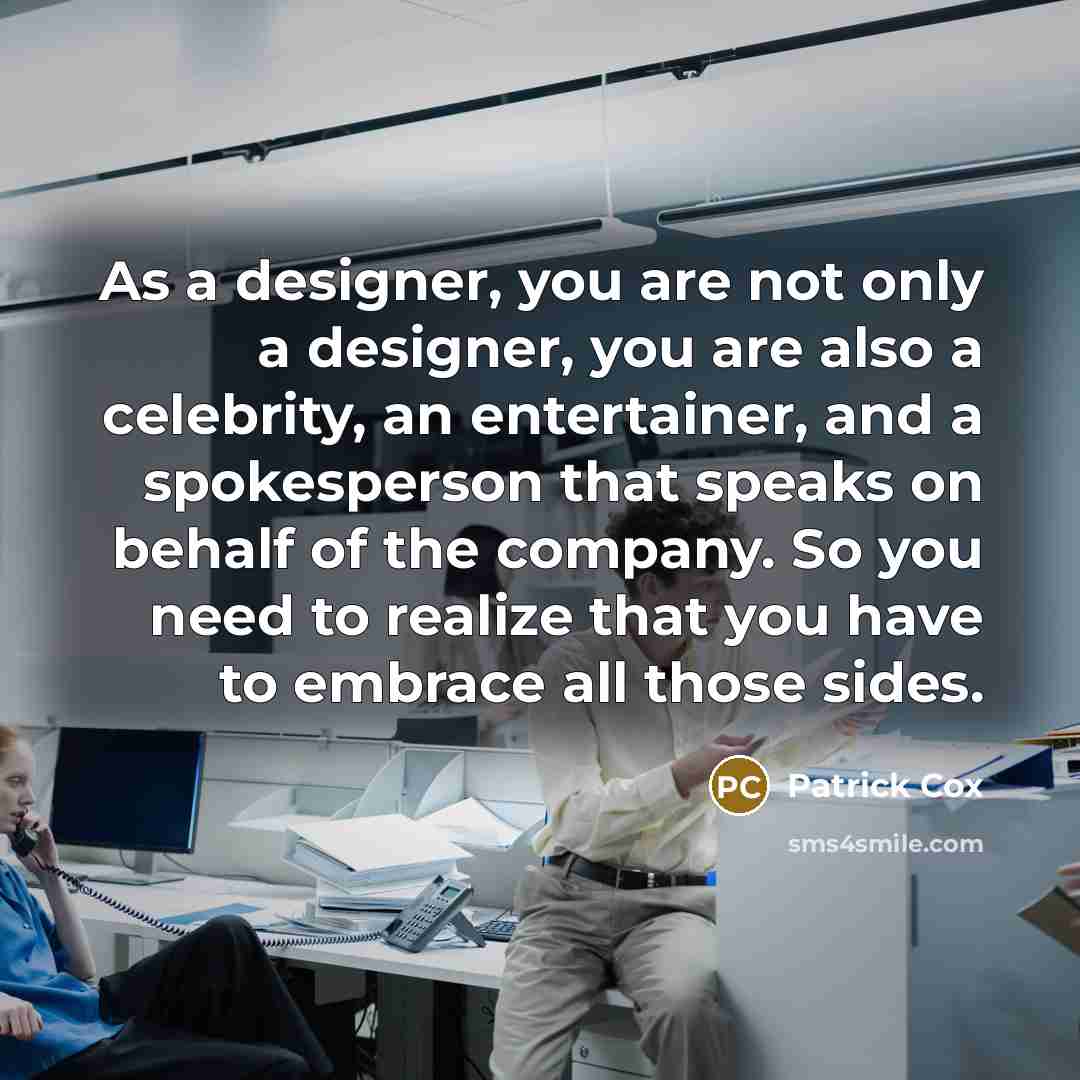 “As a designer, you are not only a designer, you…” quote by Patrick Cox