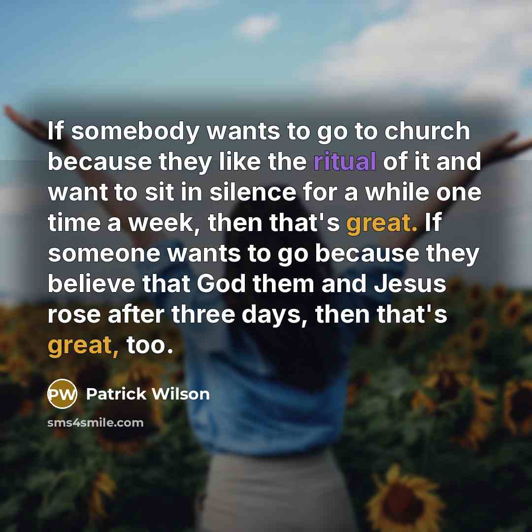 “If somebody wants to go to church because they like…” quote by Patrick Wilson