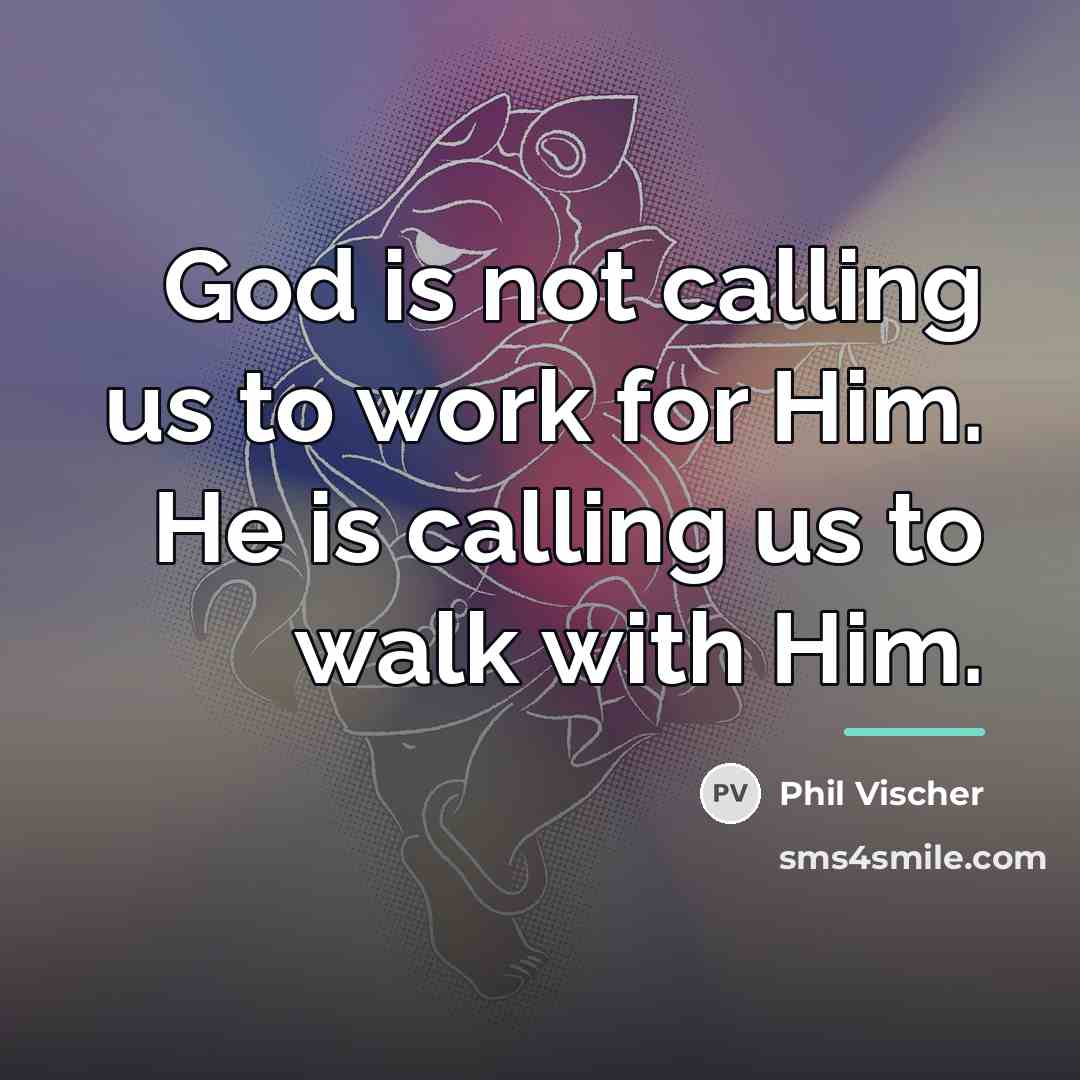 “God is not calling us to work for Him. He…” quote by Phil Vischer