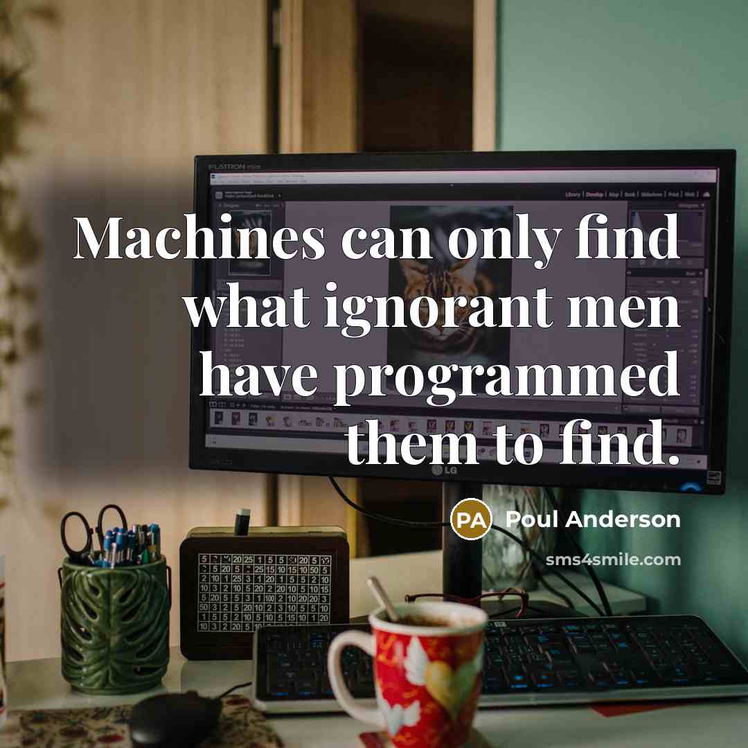 “Machines can only find what ignorant men have programmed them…” quote by Poul Anderson