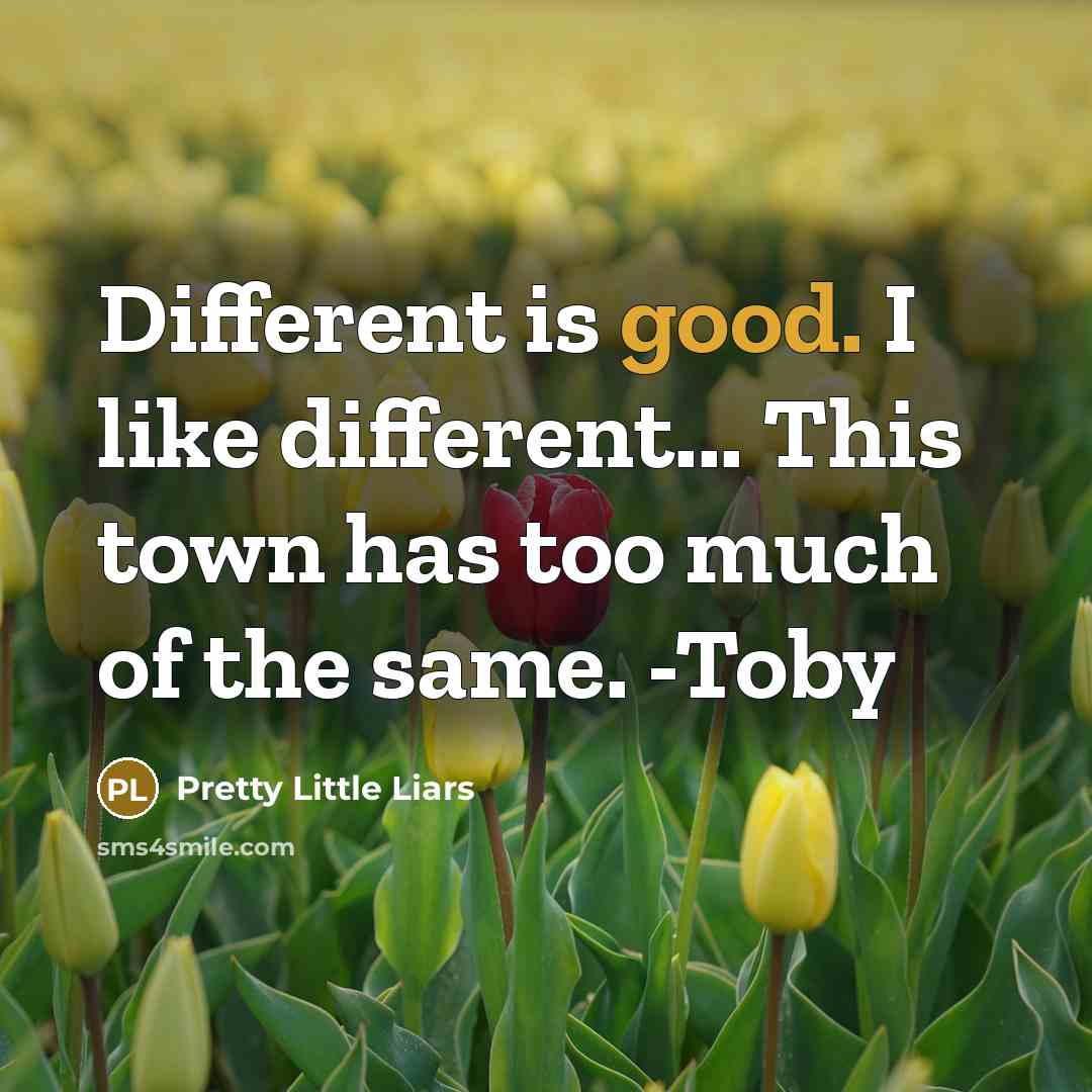 “Different is good. I like different... This town has too…” quote by Pretty Little Liars