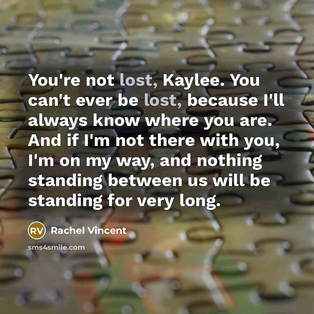 “You're not lost, Kaylee. You can't ever be lost, because…” quote by Rachel Vincent