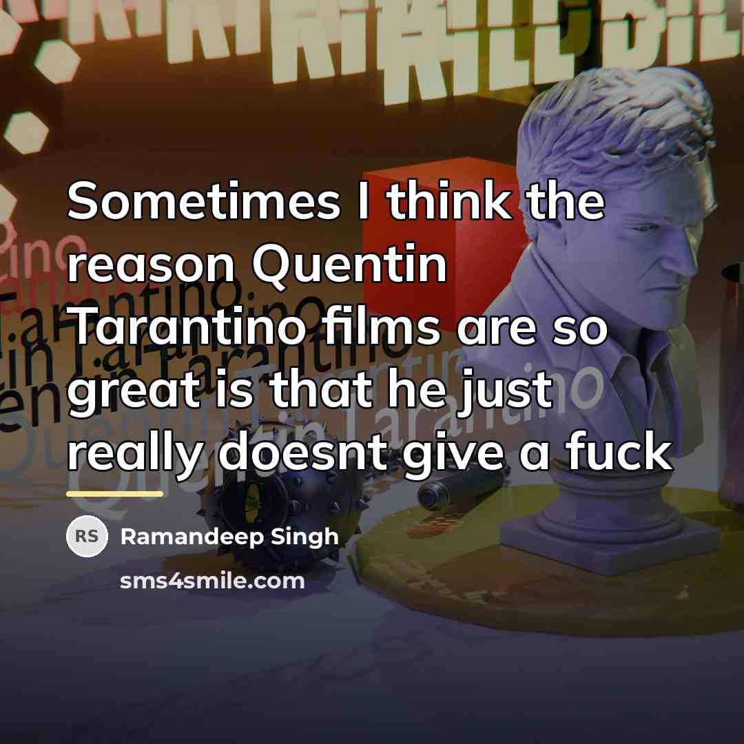 “Sometimes I think the reason Quentin Tarantino films are so…” quote by Ramandeep Singh