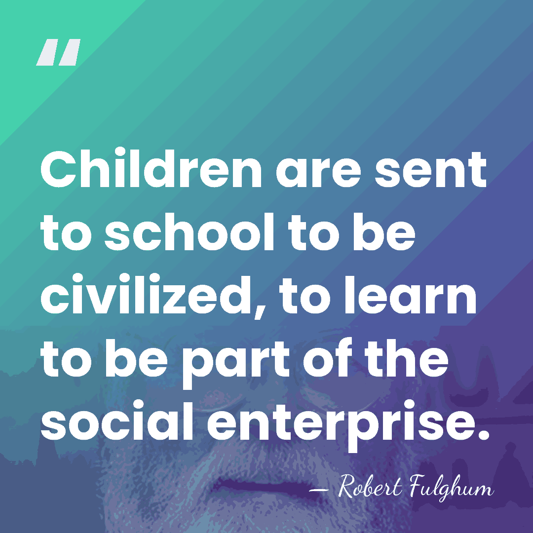 Children are sent to school to be civilized, to learn to be&hellip; - Robert Fulghum