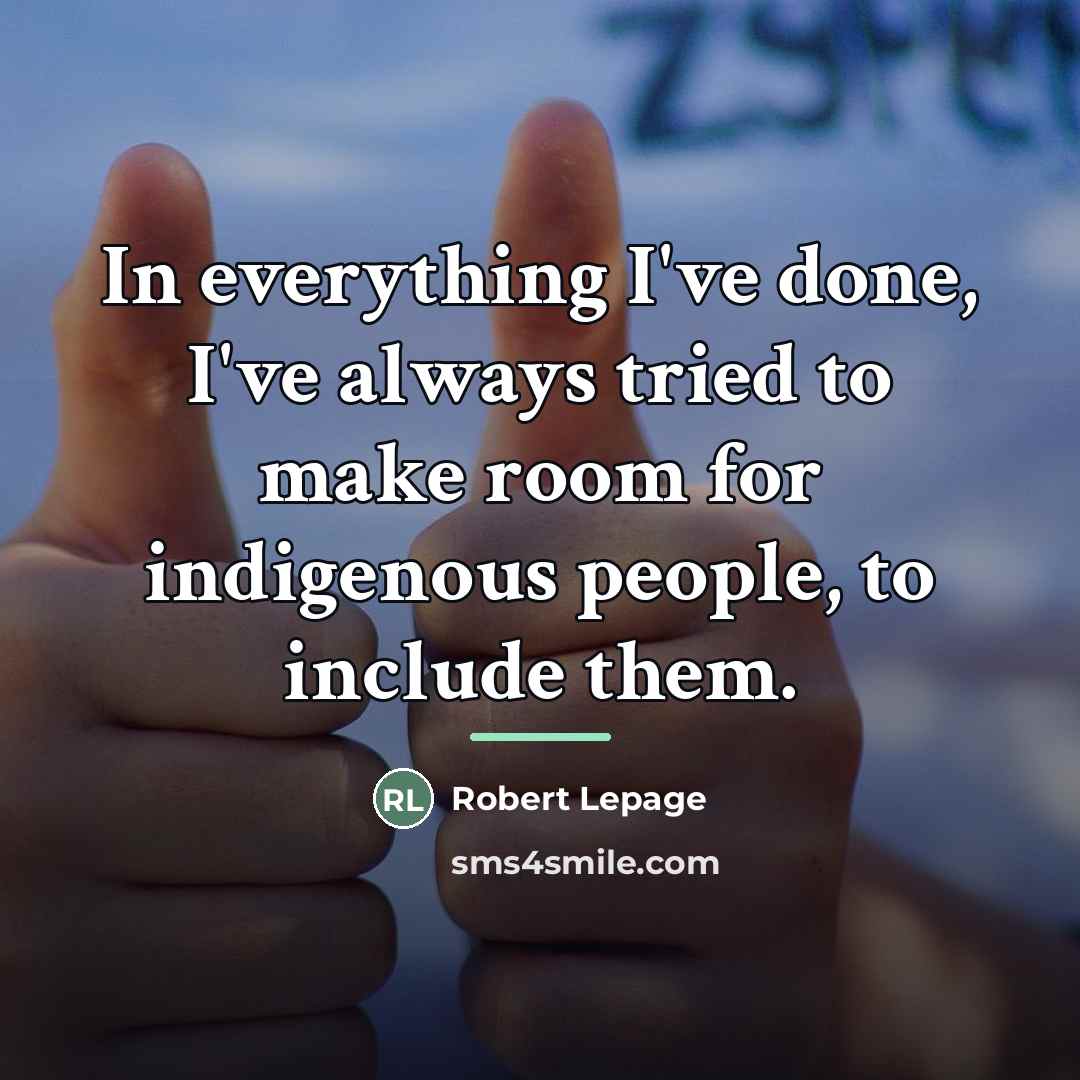 “In everything I've done, I've always tried to make room…” quote by Robert Lepage