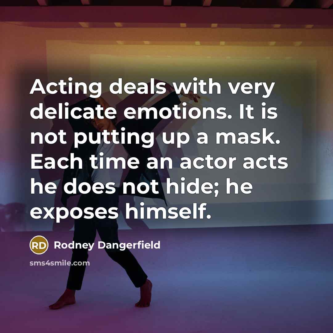 “Acting deals with very delicate emotions. It is not putting…” quote by Rodney Dangerfield