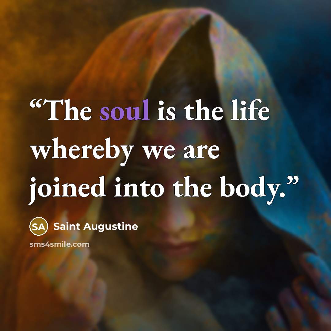 “The soul is the life whereby we are joined into the body.” quote by Saint Augustine