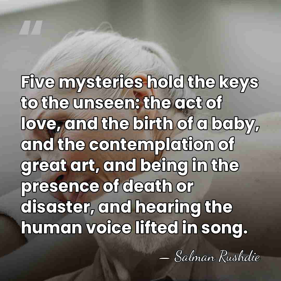 Five mysteries hold the keys to the unseen: the act of love,&hellip; - Salman Rushdie