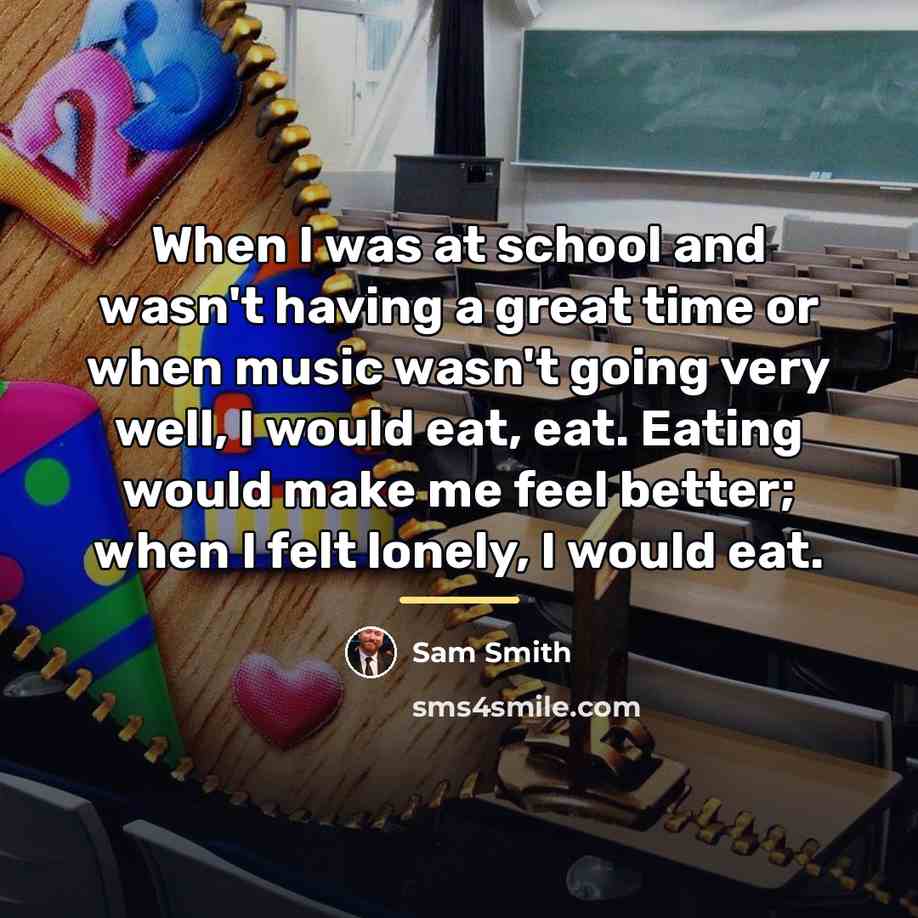 “When I was at school and wasn't having a great…” quote by Sam Smith