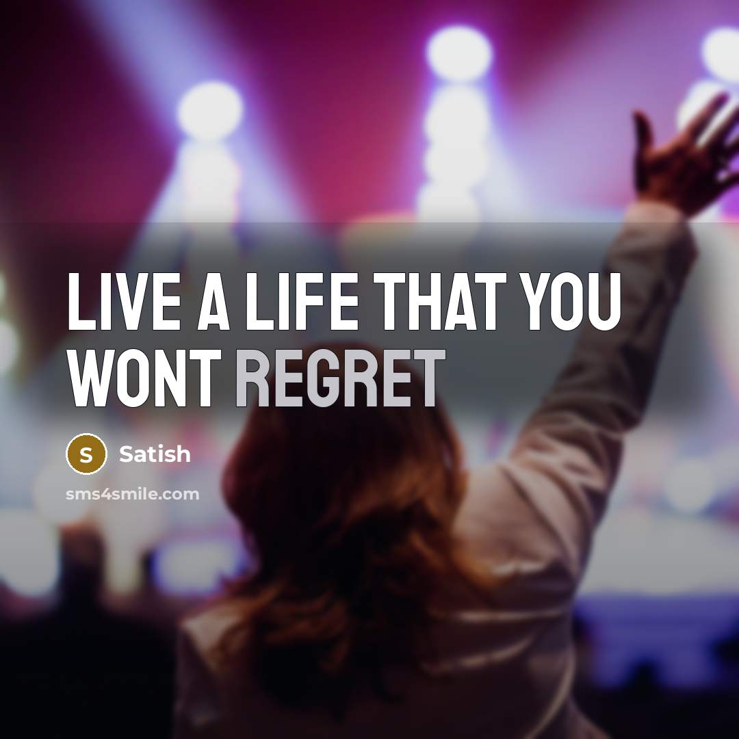 “Live a life that you wont regret…” quote by Satish