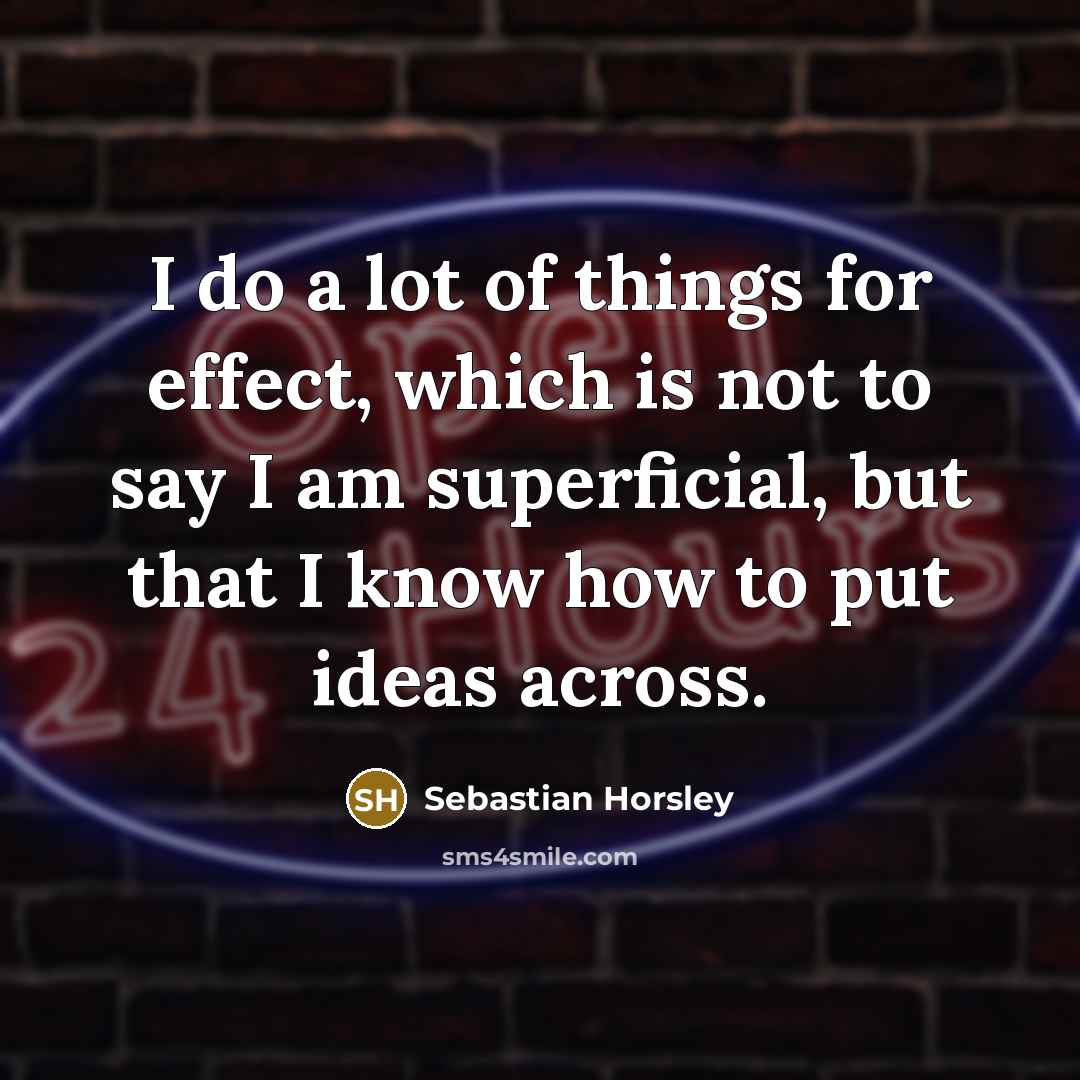 “I do a lot of things for effect, which is…” quote by Sebastian Horsley