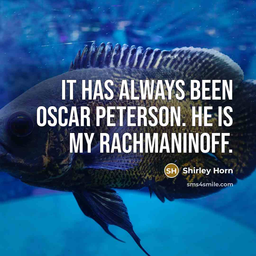 “It has always been Oscar Peterson. He is my Rachmaninoff.…” quote by Shirley Horn