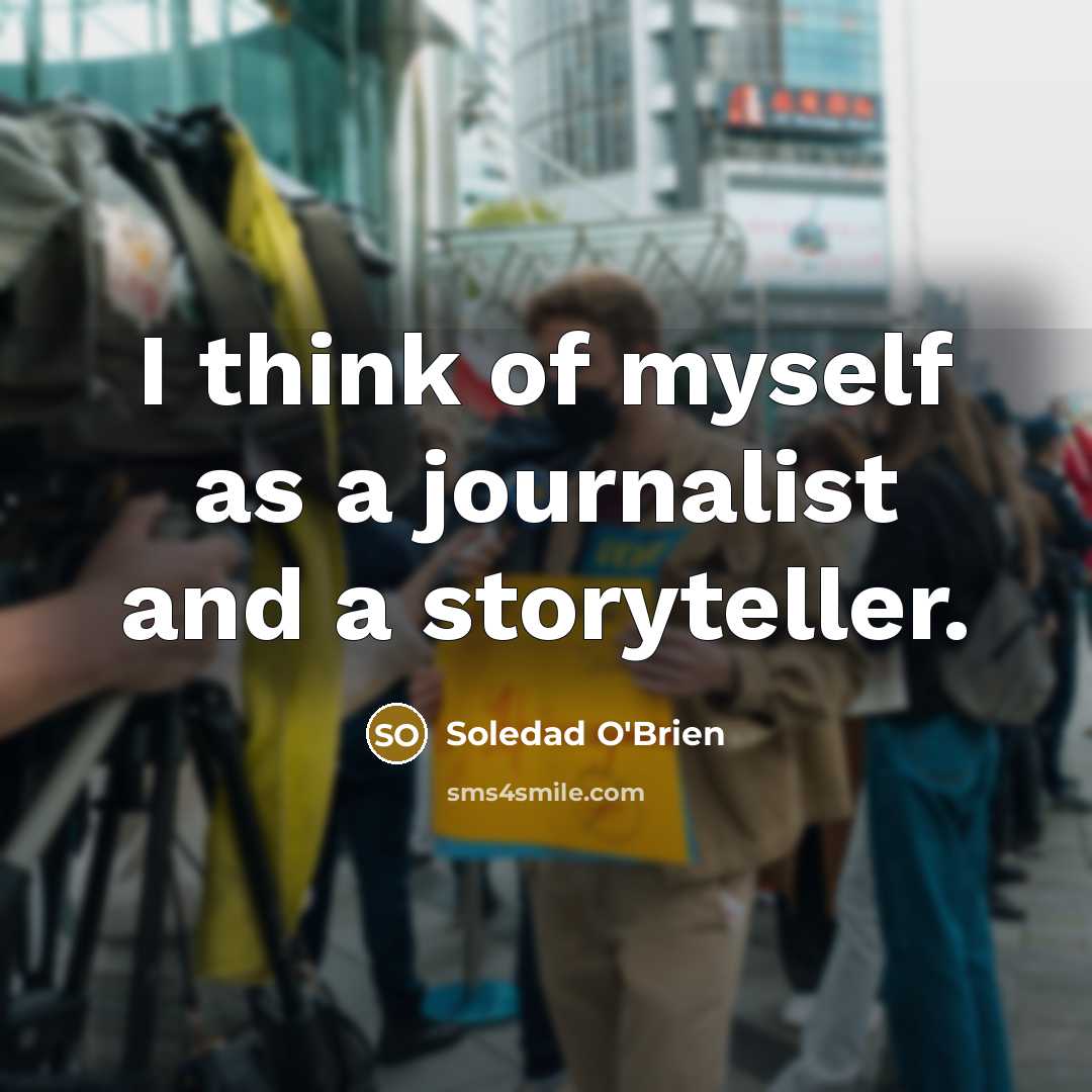 “I think of myself as a journalist and a storyteller.…” quote by Soledad O'Brien