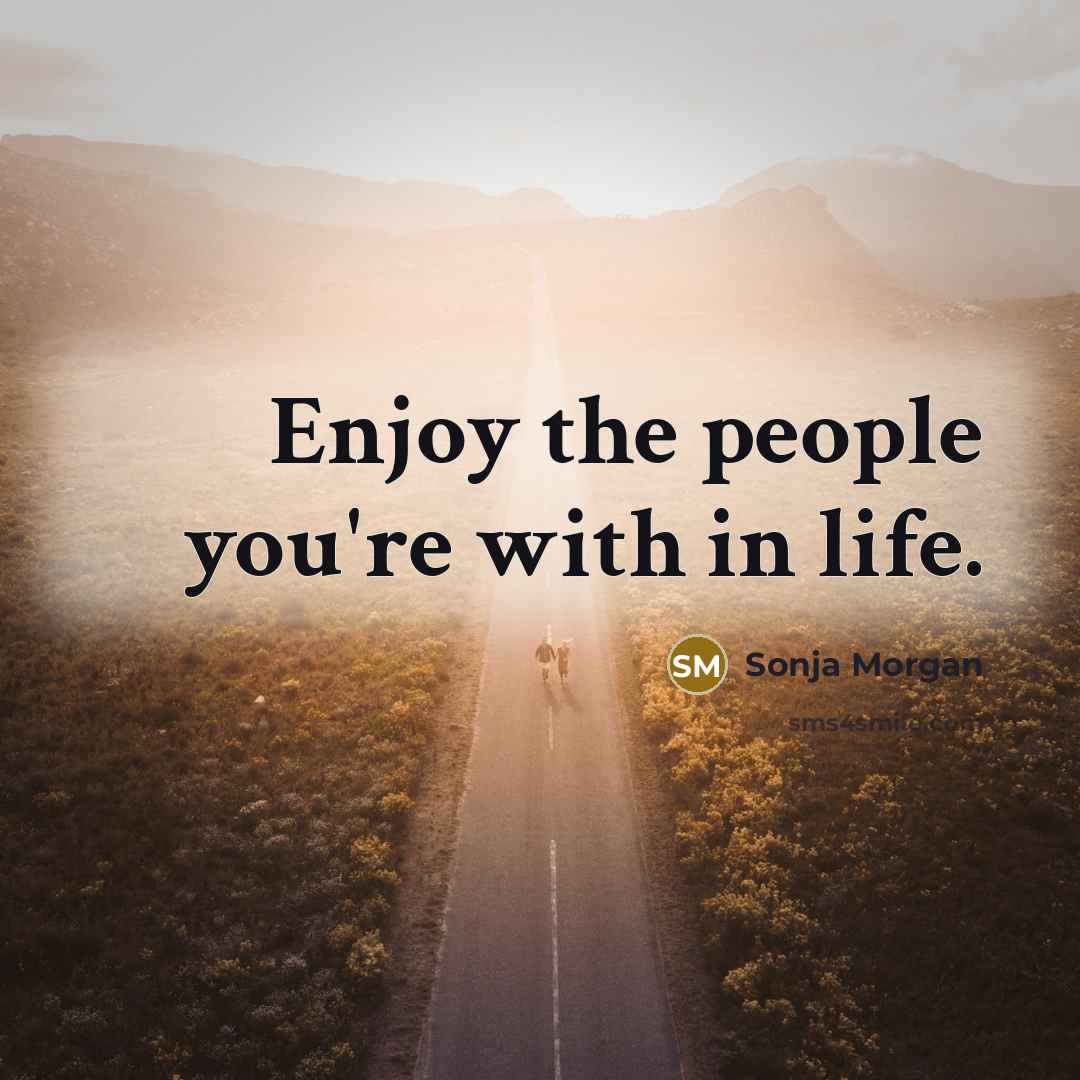 “Enjoy the people you're with in life.…” quote by Sonja Morgan