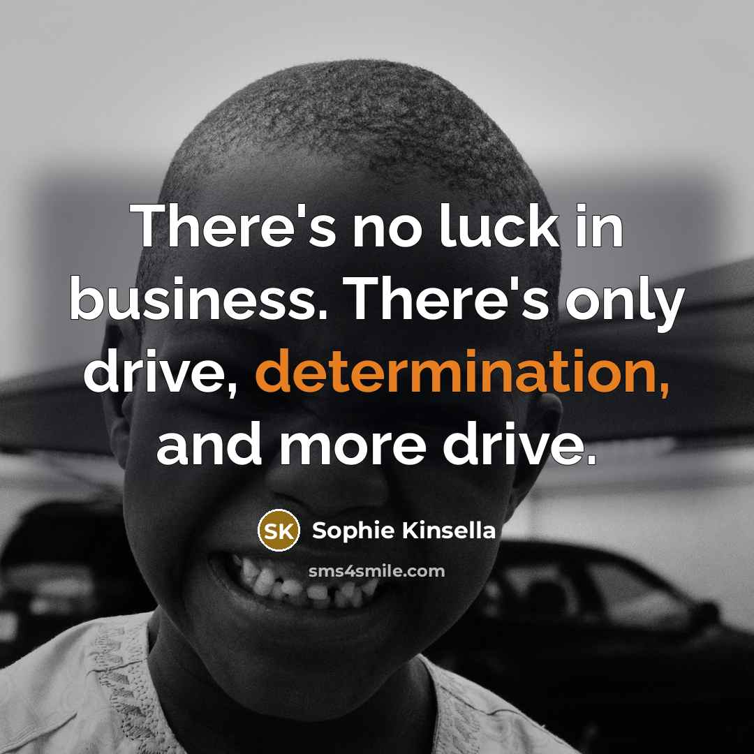 “There's no luck in business. There's only drive, determination, and…” quote by Sophie Kinsella