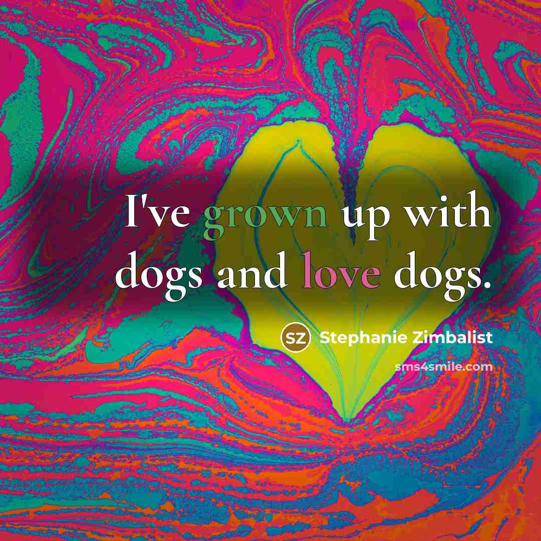 “I've grown up with dogs and love dogs.…” quote by Stephanie Zimbalist