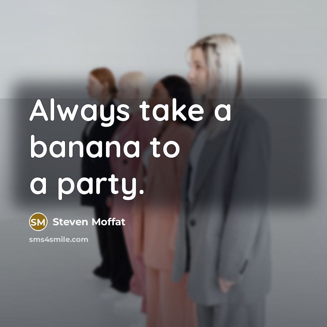 “Always take a banana to a party.” quote by Steven Moffat