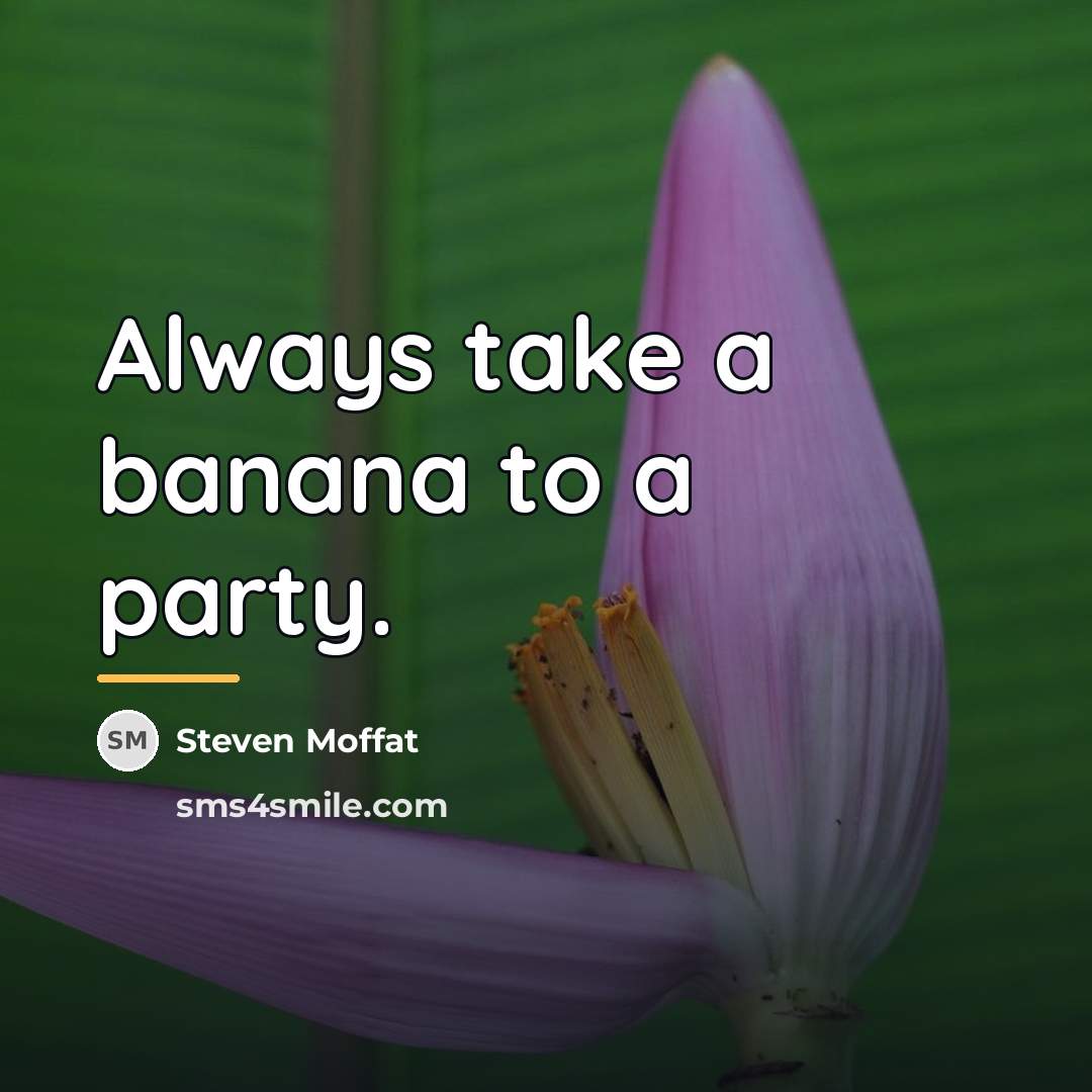 “Always take a banana to a party.…” quote by Steven Moffat