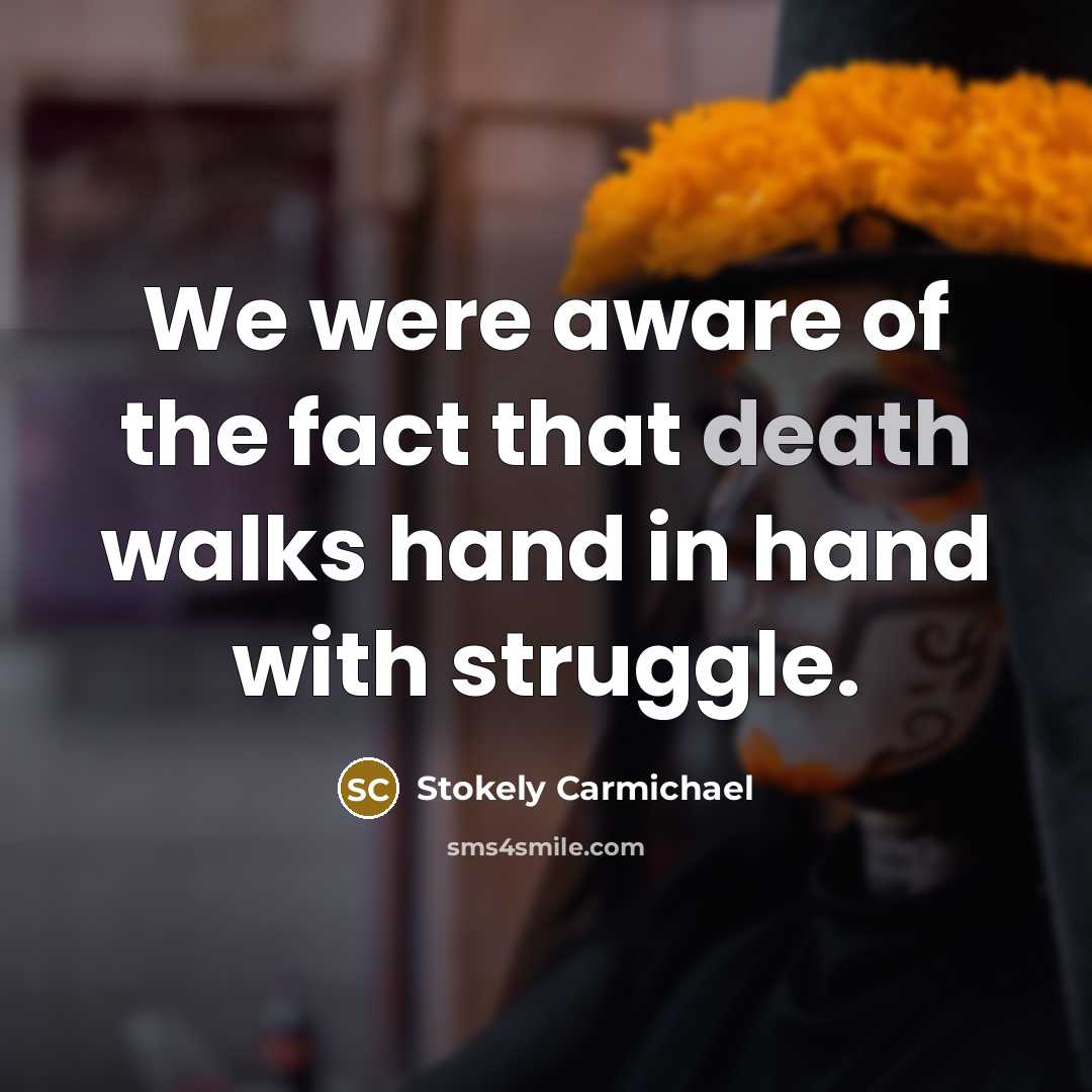 “We were aware of the fact that death walks hand…” quote by Stokely Carmichael