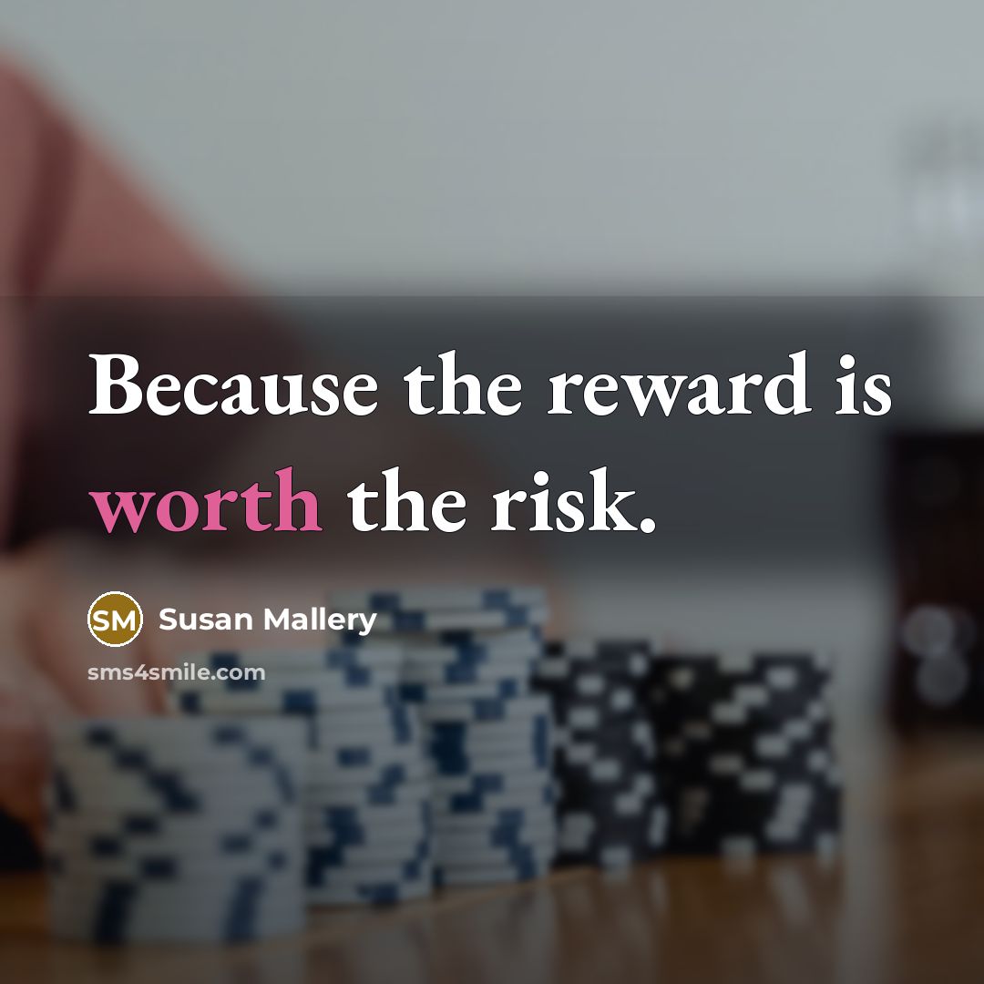 “Because the reward is worth the risk.” quote by Susan Mallery