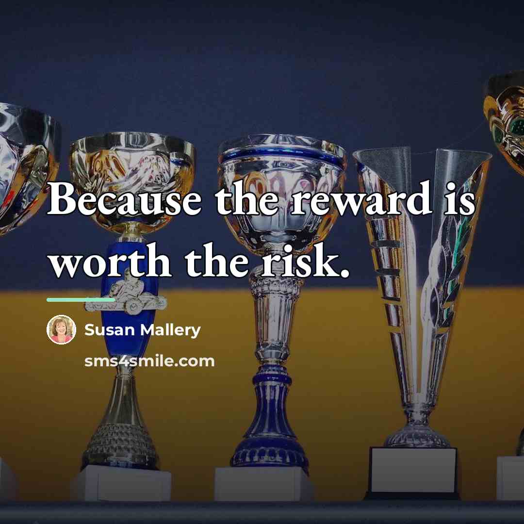 “Because the reward is worth the risk.…” quote by Susan Mallery