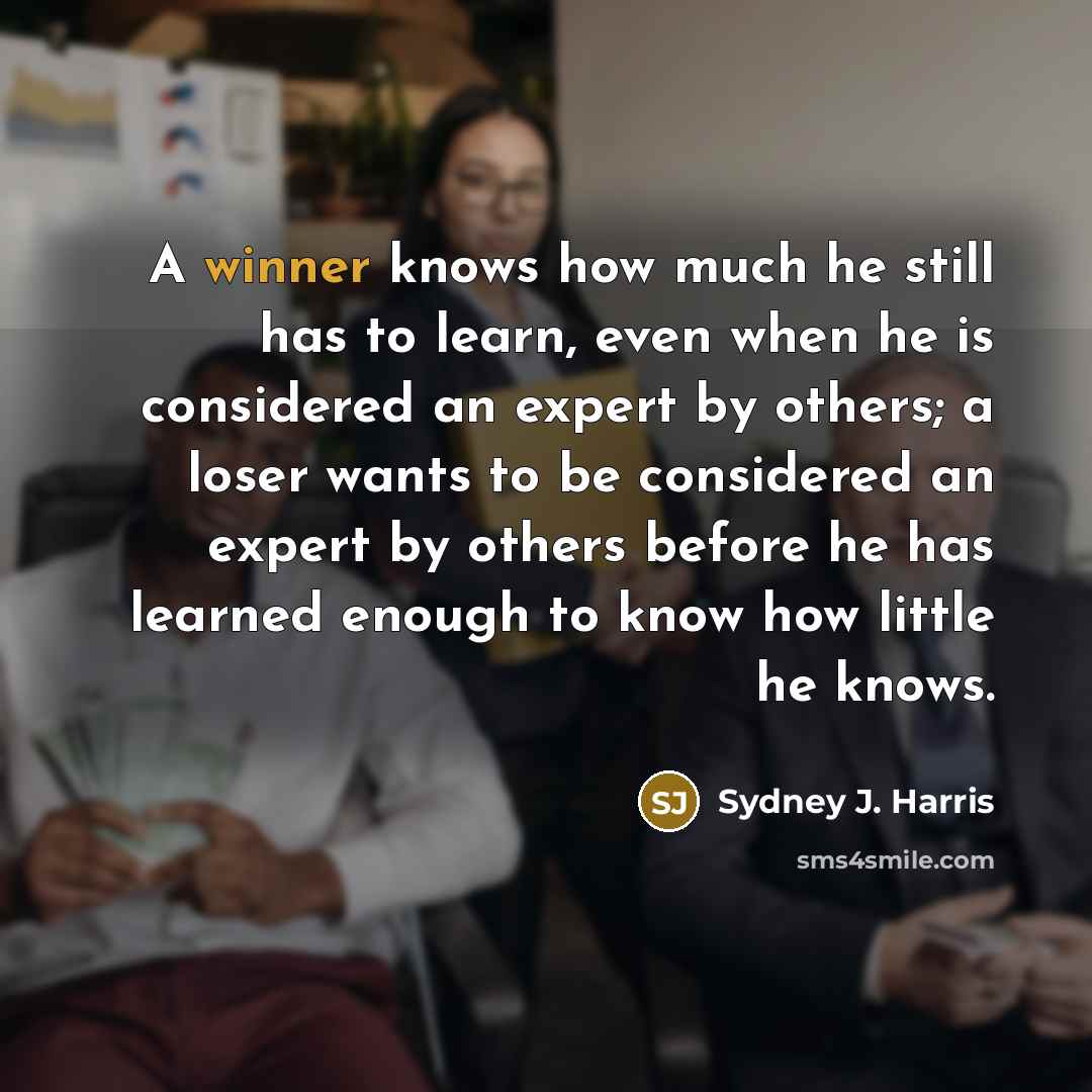 “A winner knows how much he still has to learn,…” quote by Sydney J. Harris