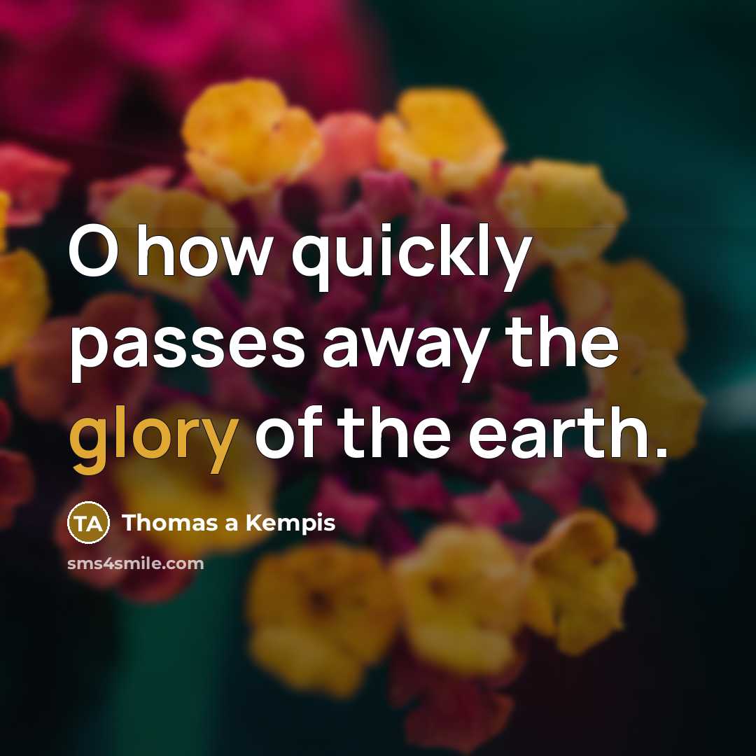 “O how quickly passes away the glory of the earth.…” quote by Thomas a Kempis