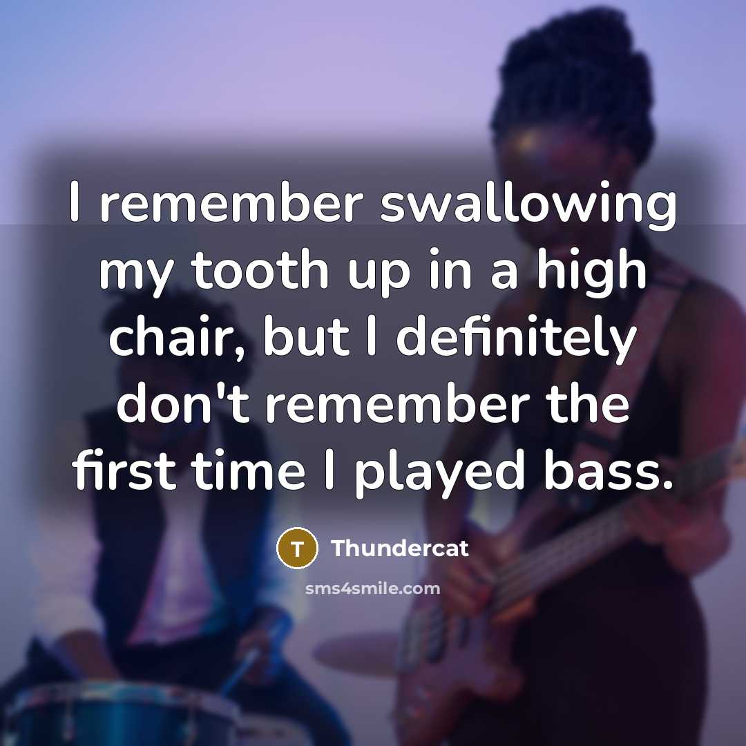 “I remember swallowing my tooth up in a high chair,…” quote by Thundercat