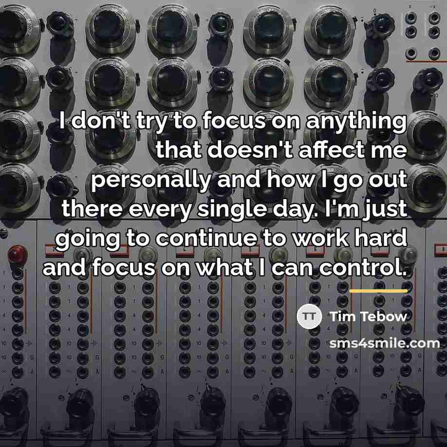 “I don't try to focus on anything that doesn't affect…” quote by Tim Tebow