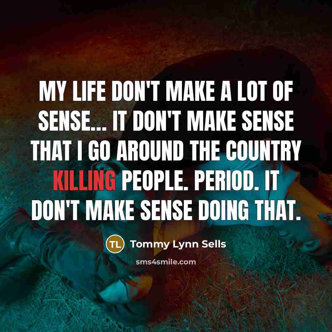 “My life don't make a lot of sense.... It don't…” quote by Tommy Lynn Sells