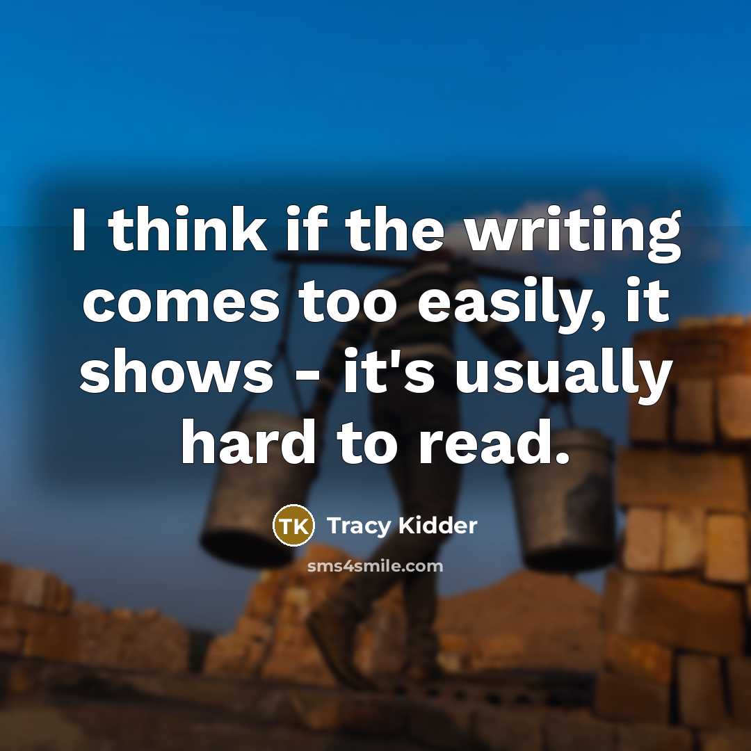 “I think if the writing comes too easily, it shows…” quote by Tracy Kidder
