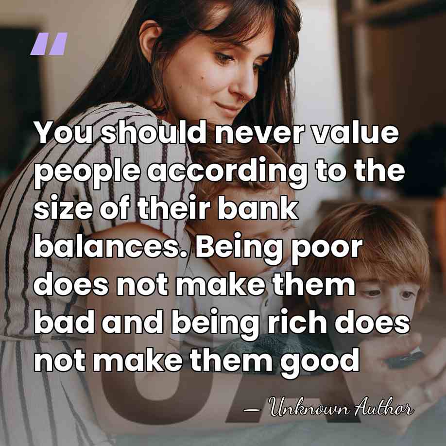 You should never value people according to the size of their bank&hellip; - Unknown Author