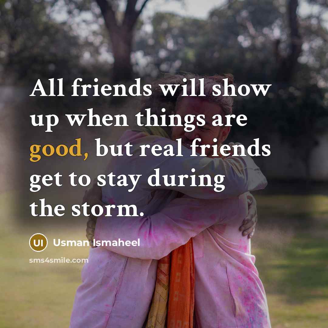 “All friends will show up when things are good, but…” quote by Usman Ismaheel