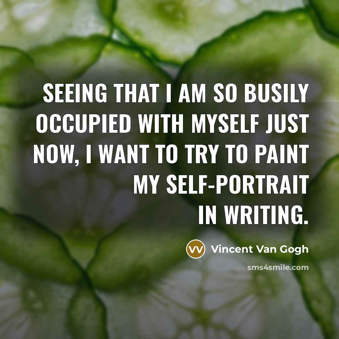 “Seeing that I am so busily occupied with myself just…” quote by Vincent Van Gogh